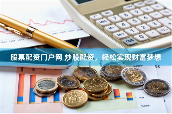 股票配资门户网 炒股配资，轻松实现财富梦想