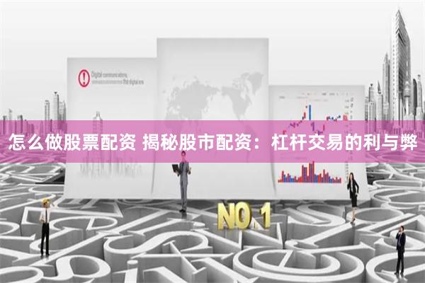 怎么做股票配资 揭秘股市配资：杠杆交易的利与弊