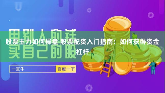 股票主力如何操盘 股票配资入门指南：如何获得资金杠杆