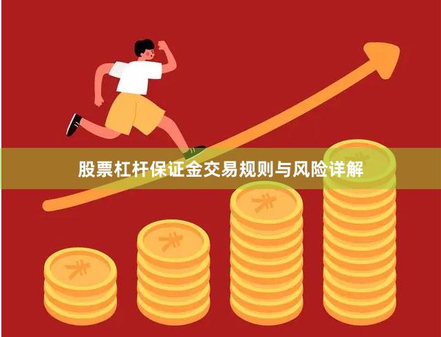 股票杠杆保证金交易规则与风险详解