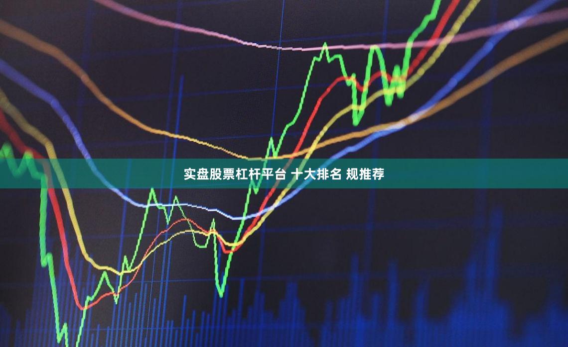 实盘股票杠杆平台 十大排名 规推荐