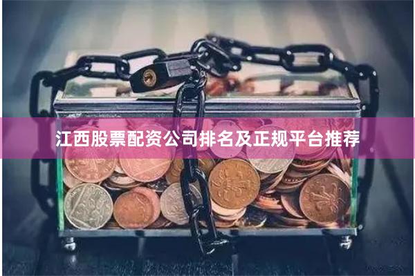 江西股票配资公司排名及正规平台推荐