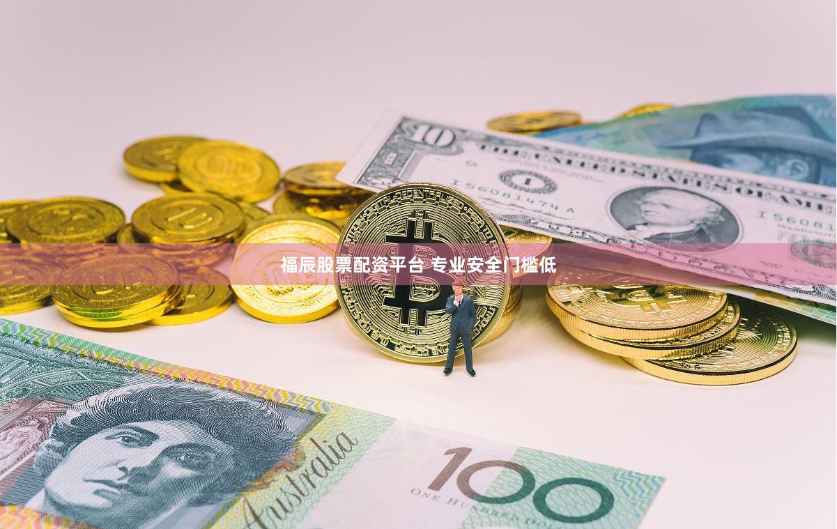 福辰股票配资平台 专业安全门槛低